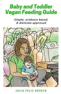 Baby and Toddler Vegan Feeding Guide: Simple, evidence based, & dietician approved - Paperback
