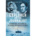 The Explorer and the Journalist: The Extraordinary Story of Frederick Cook and Philip Gibbs - Hardcover