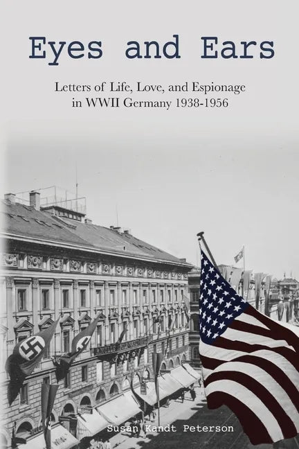 Eyes and Ears: Letters of life, love, and espionage in WWII Germany 1938-1956 - Paperback