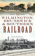 Wilmington, Brunswick & Southern Railroad - Hardcover