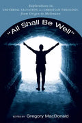 All Shall Be Well: Explorations in Universal Salvation and Christian Theology, from Origen to Moltmann - Hardcover