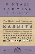 The Health and Diseases of Rabbits - A Collection of Articles on the Diagnosis and Treatment of Ailments Affecting Rabbits - Paperback