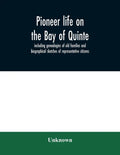 Pioneer life on the Bay of Quinte, including genealogies of old families and biographical sketches of representative citizens - Paperback