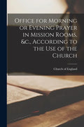 Office for Morning or Evening Prayer in Mission Rooms, &c., According to the Use of the Church [microform] - Paperback