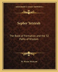 Sepher Yetzirah: The Book of Formation and the 32 Paths of Wisdom - Paperback