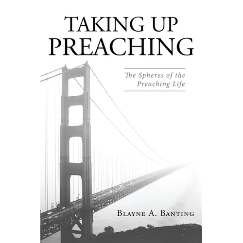 Taking Up Preaching: The Spheres of the Preaching Life - Paperback
