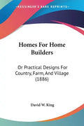 Homes for Home Builders: Or Practical Designs for Country, Farm, and Village (1886) - Paperback