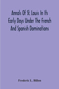 Annals Of St. Louis In Its Early Days Under The French And Spanish Dominations - Paperback