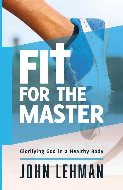 Fit for the Master: Glorifying God in a Healthy Body - Paperback