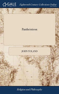 Pantheisticon: Or, the Form of Celebrating the Socratic-Society. Divided Into Three Parts. To Which is Prefix'd a Discourse Upon the - Hardcover