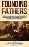 Founding Fathers: A Captivating Guide to Benjamin Franklin, George Washington, John Adams, Thomas Jefferson, John Jay, James Madison, Alexander Hamilt - Hardcover