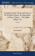 An Inquiry Into the Nature and Causes of the Wealth of Nations. By Adam Smith, ... In Three Volumes ... The Eighth Edition. of 3; Volume 2 - Hardcover