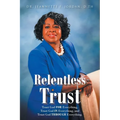 Relentless Trust: Trust God FOR Everything, Trust God IN Everything, and Trust God THROUGH Everything - Paperback