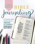 A Girl's Guide to Bible Journaling: A Christian Teen's Workbook for Creative Lettering and Celebrating God's Word - Paperback