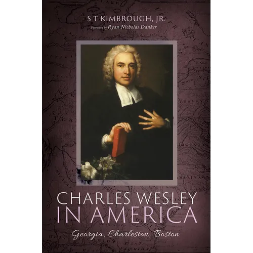 Charles Wesley in America: Georgia, Charleston, Boston - Hardcover