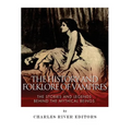 The History and Folklore of Vampires: The Stories and Legends Behind the Mythical Beings - Paperback
