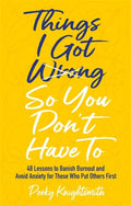Things I Got Wrong So You Don't Have to: 48 Lessons to Banish Burnout and Avoid Anxiety for Those Who Put Others First - Paperback