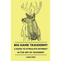 Big Game Taxidermy - A Book To Stimulate Interest In The Art Of Taxidermy - Hardcover
