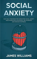 Social Anxiety: Easy Daily Strategies for Overcoming Social Anxiety and Shyness, Build Successful Relationships, and Increase Happiness - Paperback