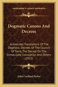 Dogmatic Canons and Decrees: Authorized Translations of the Dogmatic Decrees of the Council of Trent, the Decree on the Immaculate Conception and O - Paperback
