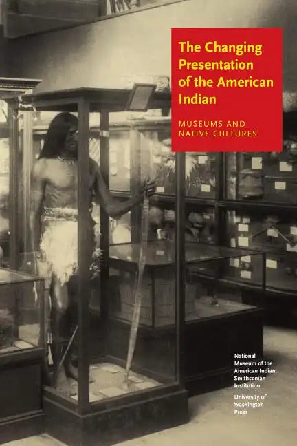 The Changing Presentation of the American Indian: Museums and Native Cultures - Paperback