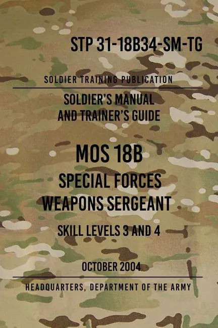 STP 31-18B34-SM-TG MOS 18B Special Forces Weapons Sergeant: 15 October 2004 - Paperback