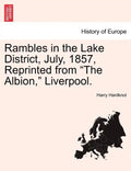 Rambles in the Lake District, July, 1857, Reprinted from "The Albion," Liverpool. - Paperback