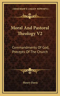 Moral and Pastoral Theology V2: Commandments of God, Precepts of the Church - Hardcover
