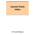 Lancaster county Indians: annals of the Susquehannocks and other Indian tribes of the Susquehanna territory from about the year 1500 to 1763, th - Paperback