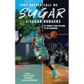 They Better Call Me Sugar: My Journey from the Hood to the Hardwood - Paperback