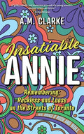 Insatiable Annie: Reckless and Loose on the Streets of Toronto - Paperback