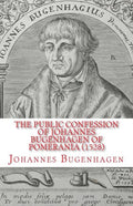 The Public Confession of Johannes Bugenhagen of Pomerania: Concerning the Sacrament of the Body and Blood of Christ - Paperback