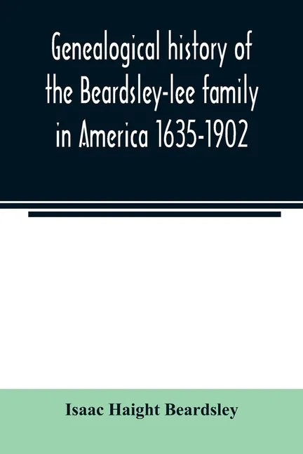 Genealogical history of the Beardsley-lee family in America 1635-1902 - Paperback