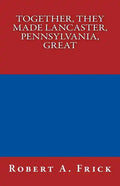 Together, They Made Lancaster, PA, Great - Paperback