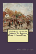 Nicolette; a tale of old Provence. By: Baroness Orczy. / Emma Orczy / - Paperback