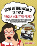 How in the World Is That Vegan & Gluten-free?!: 100% Plant-based Comfort Food Recipes That Will Blow Your Mind! - Paperback