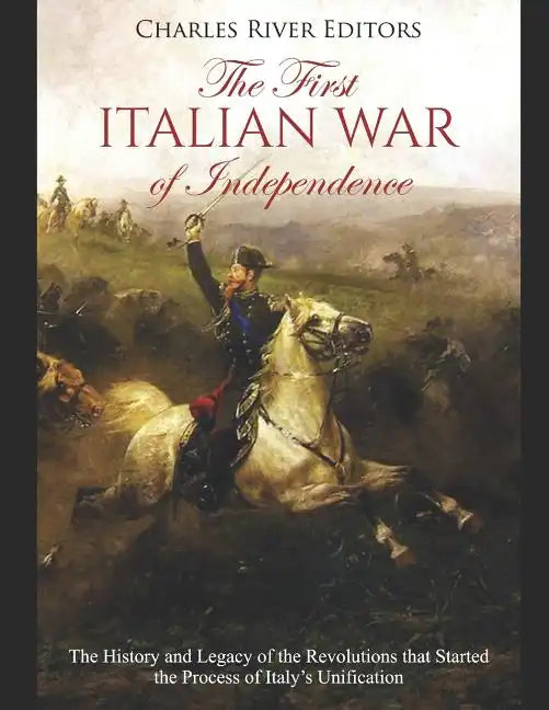The First Italian War of Independence: The History and Legacy of the Revolutions that Started the Process of Italy's Unification - Paperback