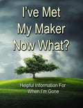 I've Met My Maker - Now What?: Helpful Information for When I'm Gone - Paperback