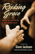Risking Grace, Loving Our Gay Family and Friends Like Jesus - Paperback