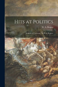 Hits at Politics: a Series of Cartoons / by W.A. Rogers. - Paperback
