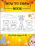 How to Draw Book For Kids Ages 9-12: Drawing Cute Animals / How to Draw Cute Animals / Draw Animals in the Cutest Style Ever! - Paperback