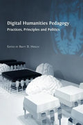 Digital Humanities Pedagogy: Practices, Principles and Politics - Paperback