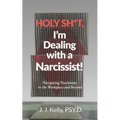 Holy Shit, I'm Dealing with a Narcissist!: Navigating Narcissism in the Workplace and Beyond - Paperback