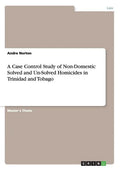 A Case Control Study of Non-Domestic Solved and Un-Solved Homicides in Trinidad and Tobago - Paperback
