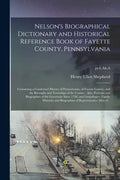 Nelson's Biographical Dictionary and Historical Reference Book of Fayette County, Pennsylvania: Containing a Condensed History of Pennsylvania, of Fay - Paperback