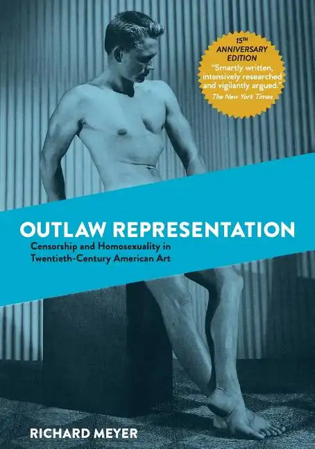 Outlaw Representation: Censorship and Homosexuality in Twentieth-Century American Art - Paperback