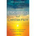 Psychedelics and Christian Faith: Exploring an Unexpected Pathway to Healing and Spirituality - Paperback