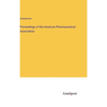 Proceedings of the American Pharmaceutical Association - Hardcover