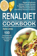 Renal Diet Cookbook: 100 Simple & Delicious Kidney-Friendly Recipes To Manage Kidney Disease (CKD) And Avoid Dialysis (The Kidney Disease Cookbook) - Paperback