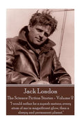 Jack London - The Science Fiction Stories - Volume 2: "I would rather be a superb meteor, every atom of me in magnificent glow, than a sleepy and perm - Paperback